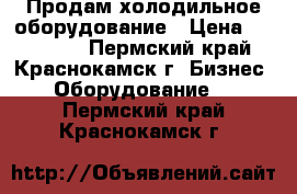 Продам холодильное оборудование › Цена ­ 613 000 - Пермский край, Краснокамск г. Бизнес » Оборудование   . Пермский край,Краснокамск г.